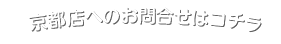 京都店へのお問合せはコチラ