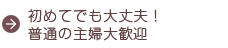 初めてでも大丈夫！普通の主婦大歓迎