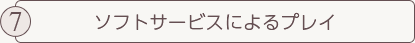 ソフトサービスによるプレイ