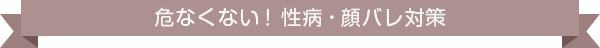 危なくない！性病・顔バレ対策